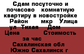 Сдам посуточно и почасово 1 комнатную квартиру в новостройке. › Район ­ 25 мкр › Улица ­ ул. Тихая  › Дом ­ 43 › Цена ­ 2 000 › Стоимость за час ­ 500 - Сахалинская обл., Южно-Сахалинск г. Недвижимость » Квартиры аренда посуточно   . Сахалинская обл.,Южно-Сахалинск г.